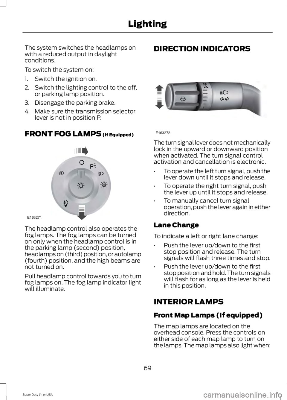 FORD F250 2015 Manual PDF The system switches the headlamps on
with a reduced output in daylight
conditions.
To switch the system on:
1. Switch the ignition on.
2. Switch the lighting control to the off,
or parking lamp positi FORD F250 2015 Manual PDF The system switches the headlamps on
with a reduced output in daylight
conditions.
To switch the system on:
1. Switch the ignition on.
2. Switch the lighting control to the off,
or parking lamp positi