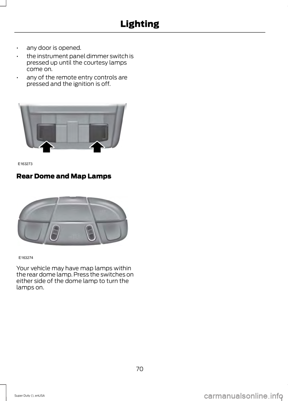 FORD F250 2015 Manual PDF •
any door is opened.
• the instrument panel dimmer switch is
pressed up until the courtesy lamps
come on.
• any of the remote entry controls are
pressed and the ignition is off. Rear Dome and M FORD F250 2015 Manual PDF •
any door is opened.
• the instrument panel dimmer switch is
pressed up until the courtesy lamps
come on.
• any of the remote entry controls are
pressed and the ignition is off. Rear Dome and M