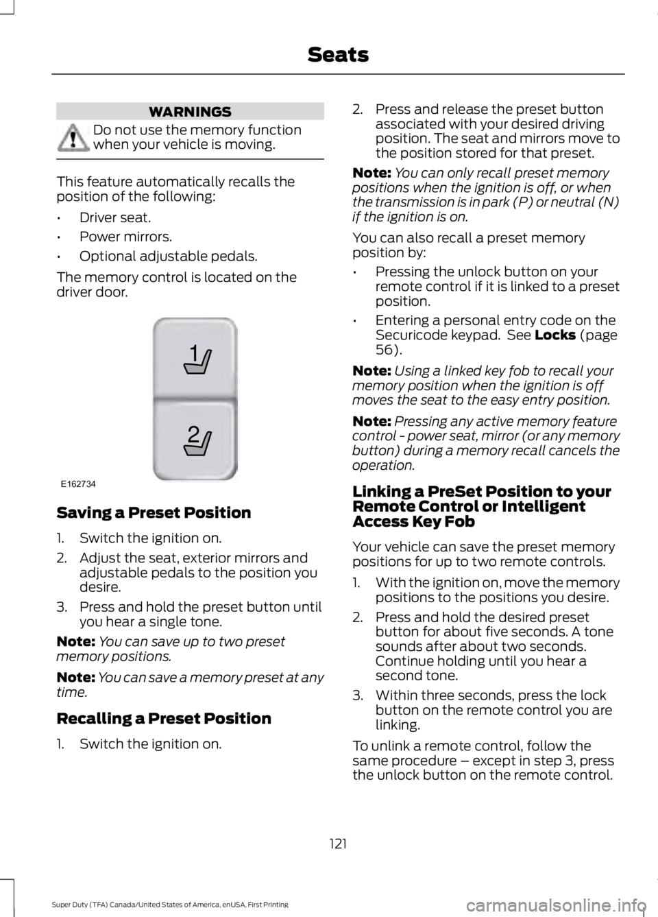 FORD F250 2016 Owners Manual WARNINGS
Do not use the memory function
when your vehicle is moving.
This feature automatically recalls the
position of the following:
•
Driver seat.
• Power mirrors.
• Optional adjustable pedal FORD F250 2016 Owners Manual WARNINGS
Do not use the memory function
when your vehicle is moving.
This feature automatically recalls the
position of the following:
•
Driver seat.
• Power mirrors.
• Optional adjustable pedal
