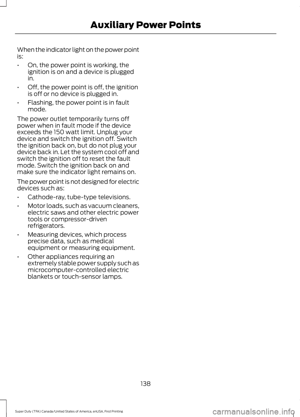 FORD F250 2016  Owners Manual When the indicator light on the power point
is:
•
On, the power point is working, the
ignition is on and a device is plugged
in.
• Off, the power point is off, the ignition
is off or no device is 