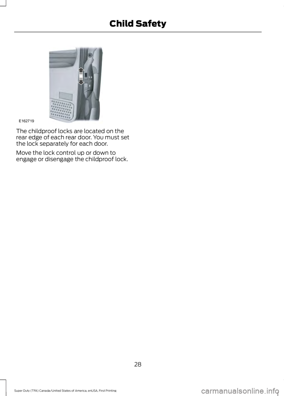 FORD F250 2016 Owners Guide The childproof locks are located on the
rear edge of each rear door. You must set
the lock separately for each door.
Move the lock control up or down to
engage or disengage the childproof lock.
28
Sup FORD F250 2016 Owners Guide The childproof locks are located on the
rear edge of each rear door. You must set
the lock separately for each door.
Move the lock control up or down to
engage or disengage the childproof lock.
28
Sup