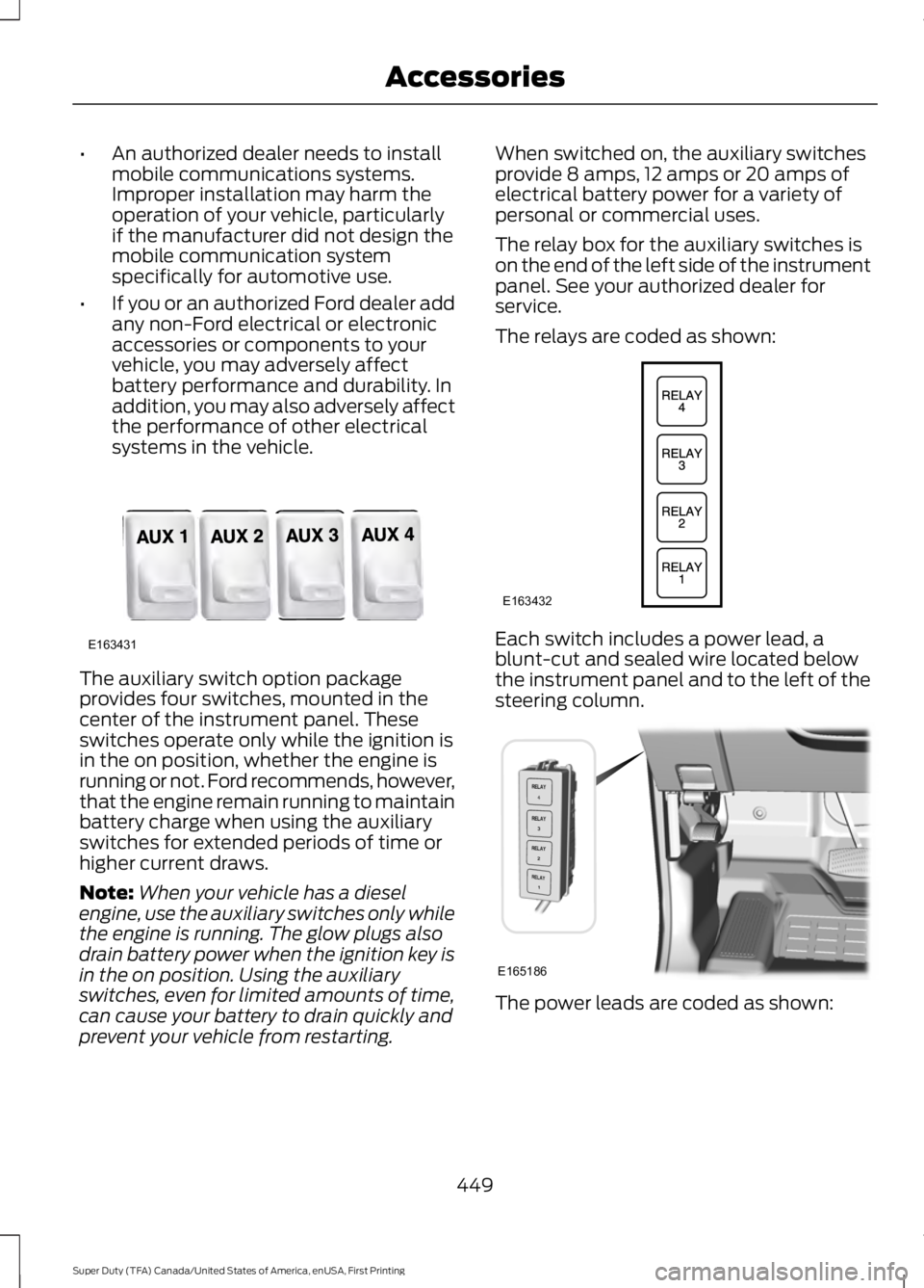 FORD F250 2016 Owners Manual •
An authorized dealer needs to install
mobile communications systems.
Improper installation may harm the
operation of your vehicle, particularly
if the manufacturer did not design the
mobile commun FORD F250 2016 Owners Manual •
An authorized dealer needs to install
mobile communications systems.
Improper installation may harm the
operation of your vehicle, particularly
if the manufacturer did not design the
mobile commun