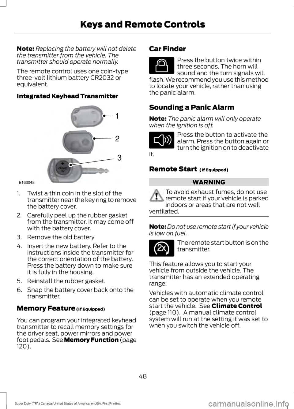 FORD F250 2016 Workshop Manual Note:
Replacing the battery will not delete
the transmitter from the vehicle. The
transmitter should operate normally.
The remote control uses one coin-type
three-volt lithium battery CR2032 or
equiva FORD F250 2016 Workshop Manual Note:
Replacing the battery will not delete
the transmitter from the vehicle. The
transmitter should operate normally.
The remote control uses one coin-type
three-volt lithium battery CR2032 or
equiva