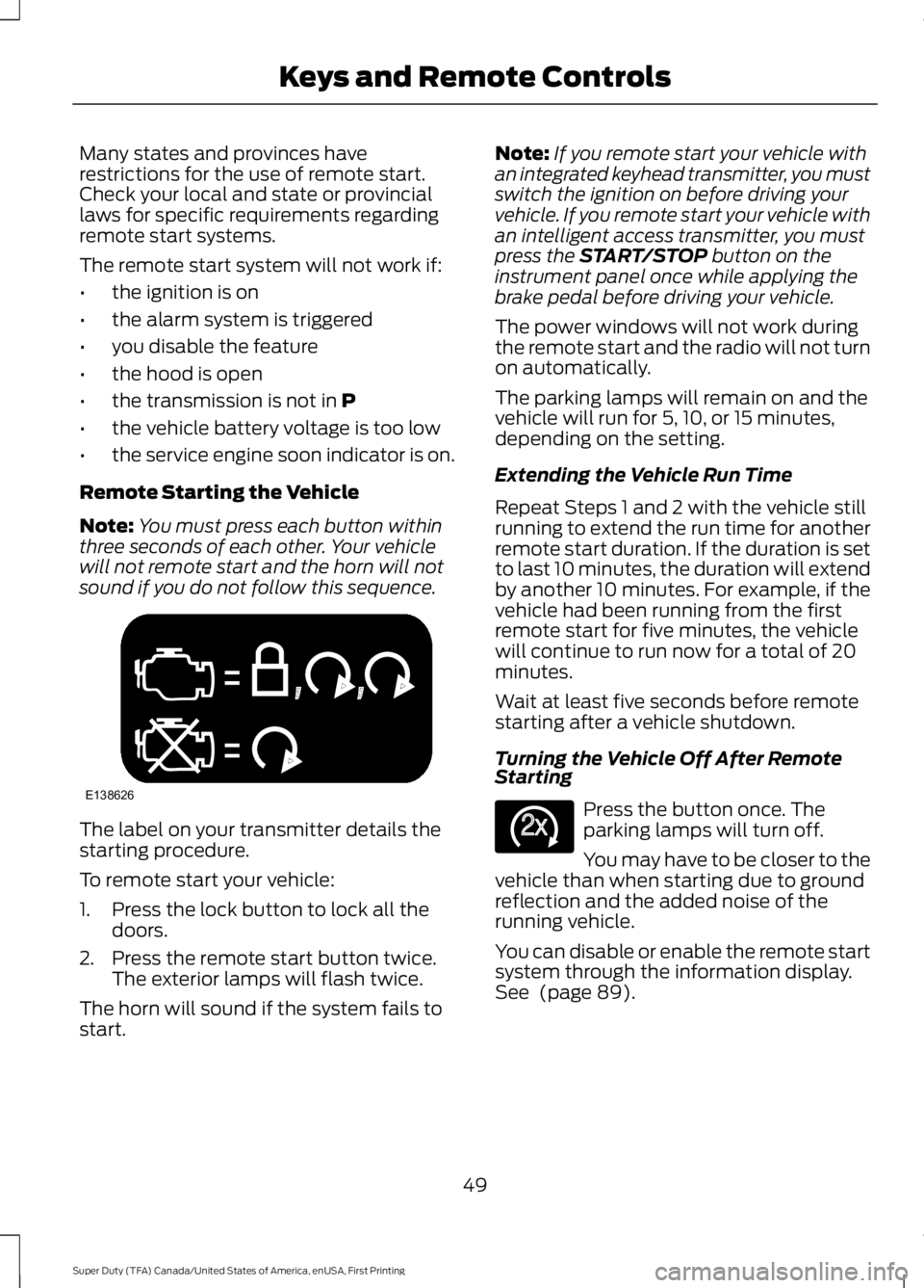 FORD F250 2016  Owners Manual Many states and provinces have
restrictions for the use of remote start.
Check your local and state or provincial
laws for specific requirements regarding
remote start systems.
The remote start system