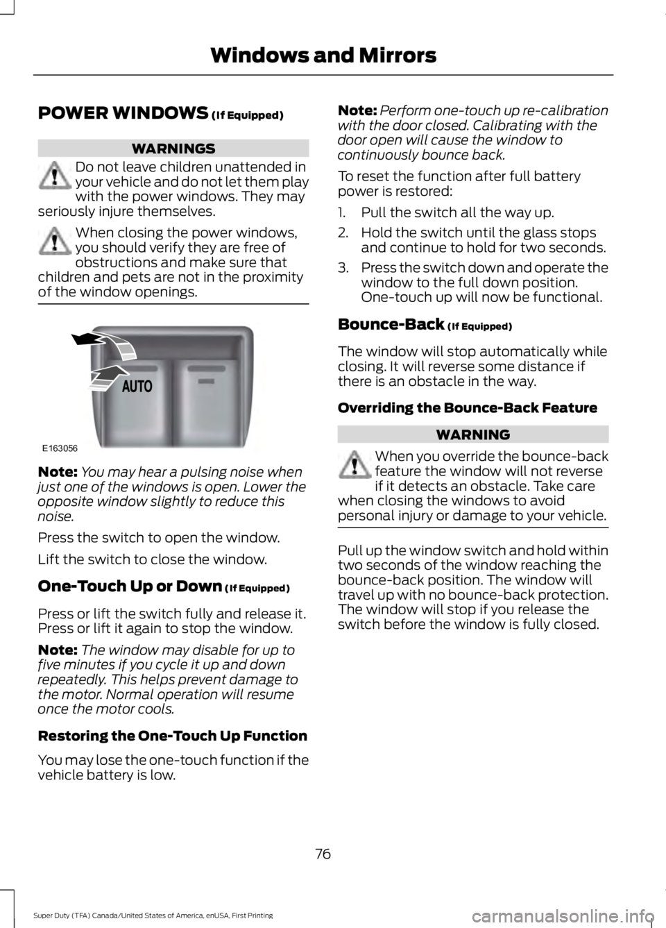 FORD F250 2016  Owners Manual POWER WINDOWS (If Equipped)
WARNINGS
Do not leave children unattended in
your vehicle and do not let them play
with the power windows. They may
seriously injure themselves. When closing the power wind