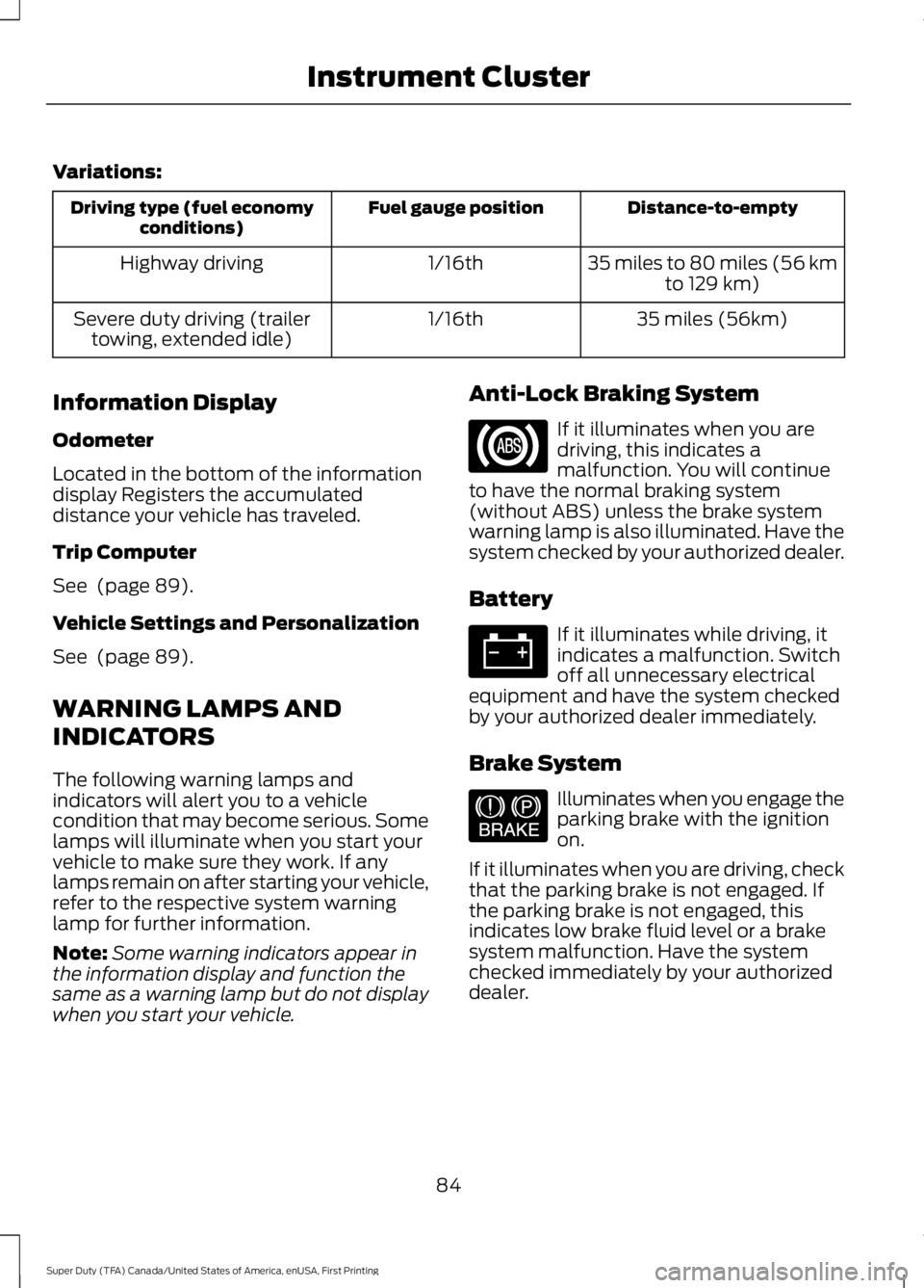 FORD F250 2016 Manual Online Variations:
Distance-to-empty
Fuel gauge position
Driving type (fuel economy
conditions)
35 miles to 80 miles (56 kmto 129 km)
1/16th
Highway driving
35 miles (56km)
1/16th
Severe duty driving (traile FORD F250 2016 Manual Online Variations:
Distance-to-empty
Fuel gauge position
Driving type (fuel economy
conditions)
35 miles to 80 miles (56 kmto 129 km)
1/16th
Highway driving
35 miles (56km)
1/16th
Severe duty driving (traile