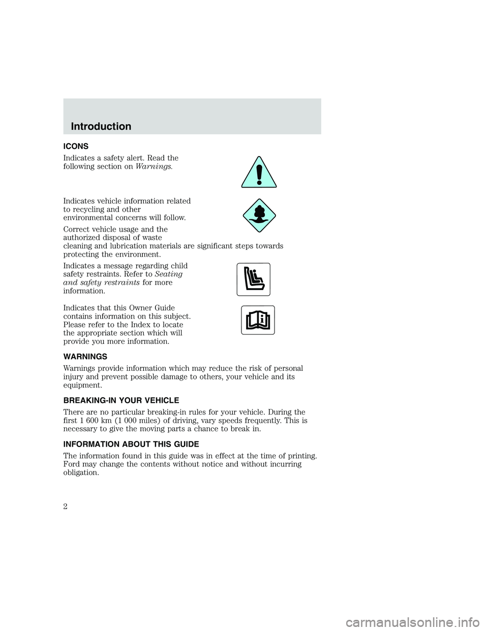 FORD F250 SUPER DUTY 1999  Owners Manual ICONS
Indicates a safety alert. Read the
following section onWarnings.
Indicates vehicle information related
to recycling and other
environmental concerns will follow.
Correct vehicle usage and the
au