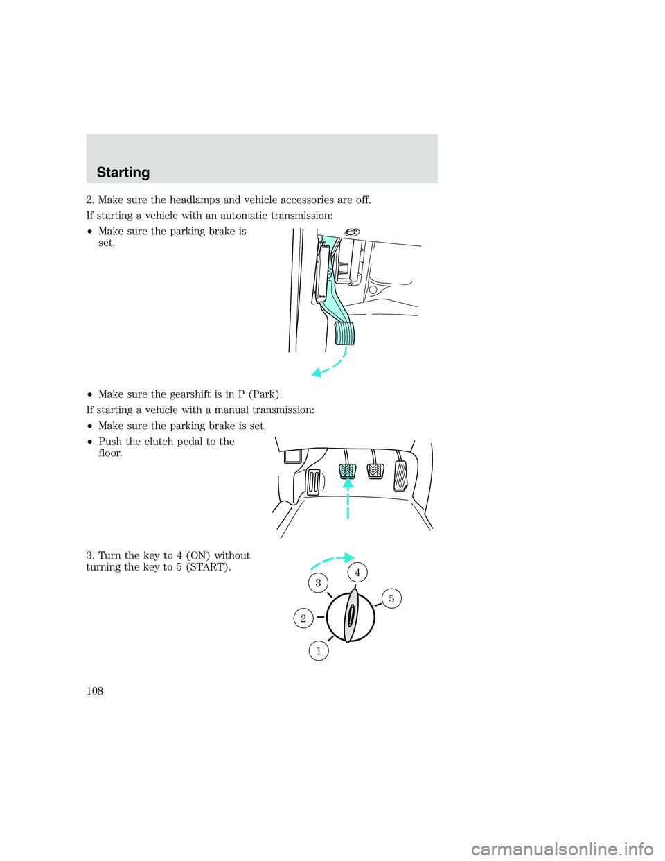 FORD F250 SUPER DUTY 1999  Owners Manual 2. Make sure the headlamps and vehicle accessories are off.
If starting a vehicle with an automatic transmission:
•Make sure the parking brake is
set.
•Make sure the gearshift is in P (Park).
If s