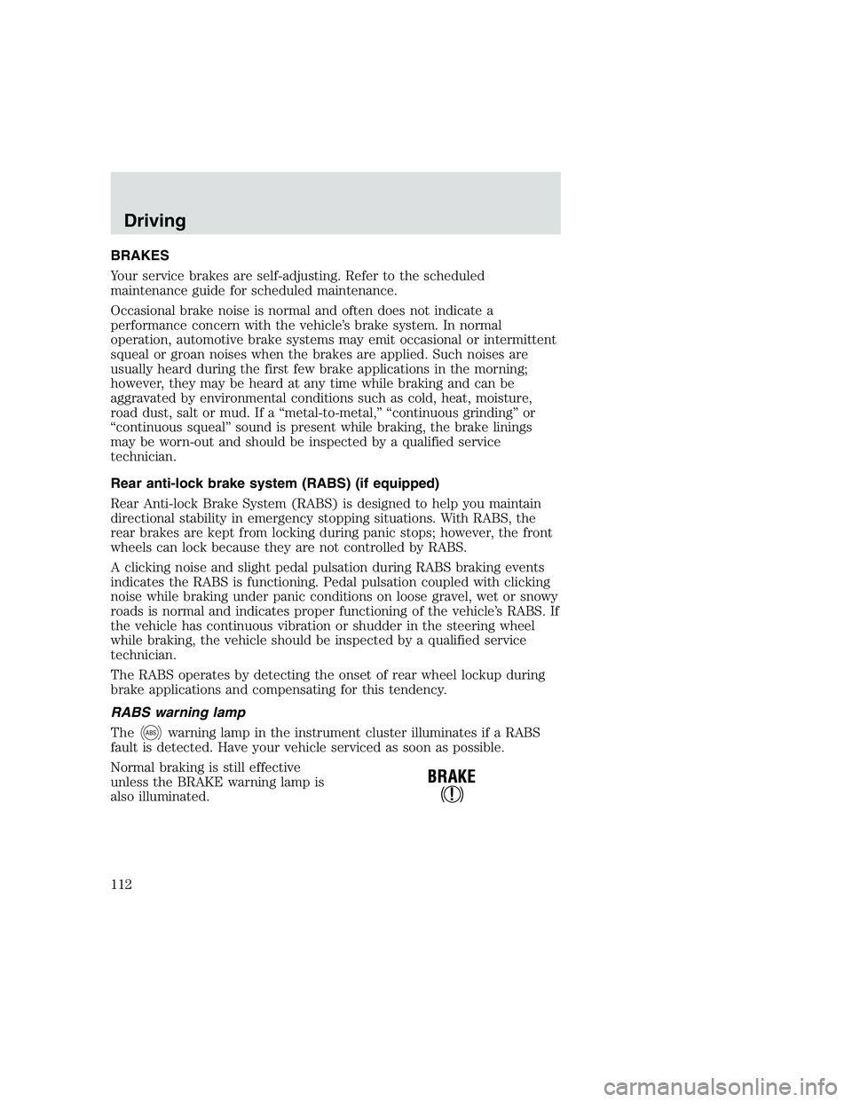 FORD F250 SUPER DUTY 1999 Owners Manual BRAKES
Your service brakes are self-adjusting. Refer to the scheduled
maintenance guide for scheduled maintenance.
Occasional brake noise is normal and often does not indicate a
performance concern wi FORD F250 SUPER DUTY 1999 Owners Manual BRAKES
Your service brakes are self-adjusting. Refer to the scheduled
maintenance guide for scheduled maintenance.
Occasional brake noise is normal and often does not indicate a
performance concern wi