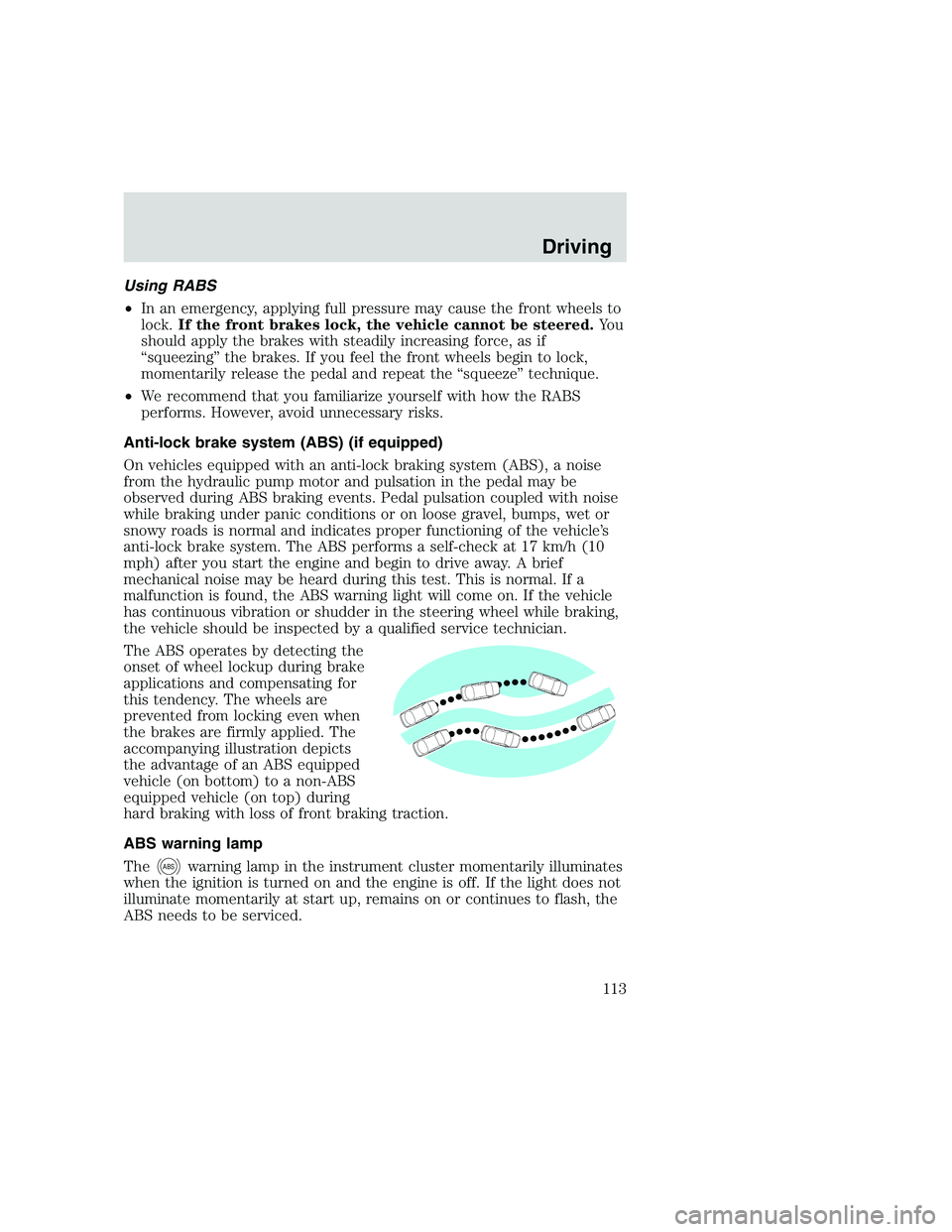 FORD F250 SUPER DUTY 1999 Owners Manual Using RABS
•In an emergency, applying full pressure may cause the front wheels to
lock.If the front brakes lock, the vehicle cannot be steered.Yo u
should apply the brakes with steadily increasing f FORD F250 SUPER DUTY 1999 Owners Manual Using RABS
•In an emergency, applying full pressure may cause the front wheels to
lock.If the front brakes lock, the vehicle cannot be steered.Yo u
should apply the brakes with steadily increasing f