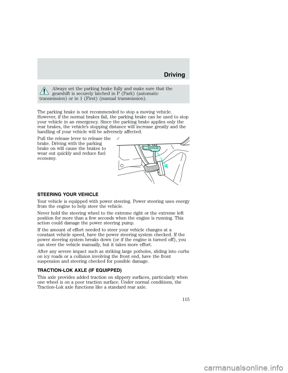 FORD F250 SUPER DUTY 1999  Owners Manual Always set the parking brake fully and make sure that the
gearshift is securely latched in P (Park) (automatic
transmission) or in 1 (First) (manual transmission).
The parking brake is not recommended