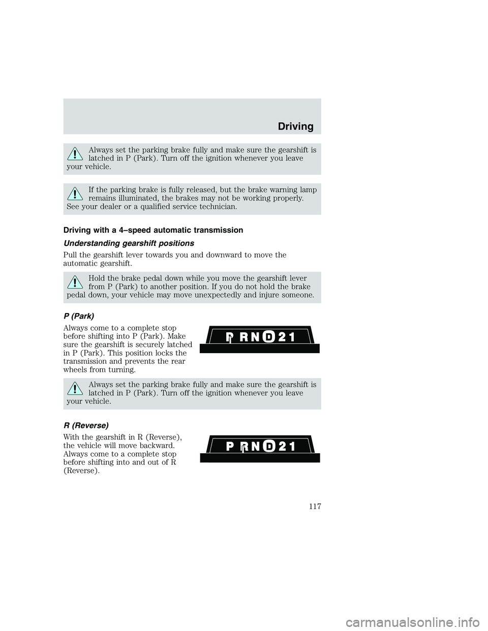FORD F250 SUPER DUTY 1999 Owners Manual Always set the parking brake fully and make sure the gearshift is
latched in P (Park). Turn off the ignition whenever you leave
your vehicle.
If the parking brake is fully released, but the brake warn FORD F250 SUPER DUTY 1999 Owners Manual Always set the parking brake fully and make sure the gearshift is
latched in P (Park). Turn off the ignition whenever you leave
your vehicle.
If the parking brake is fully released, but the brake warn