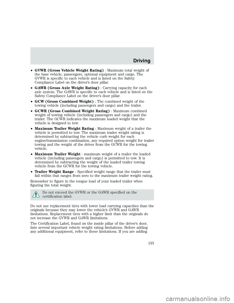 FORD F250 SUPER DUTY 1999  Owners Manual •GVWR (Gross Vehicle Weight Rating): Maximum total weight of
the base vehicle, passengers, optional equipment and cargo. The
GVWR is specific to each vehicle and is listed on the Safety
Compliance L