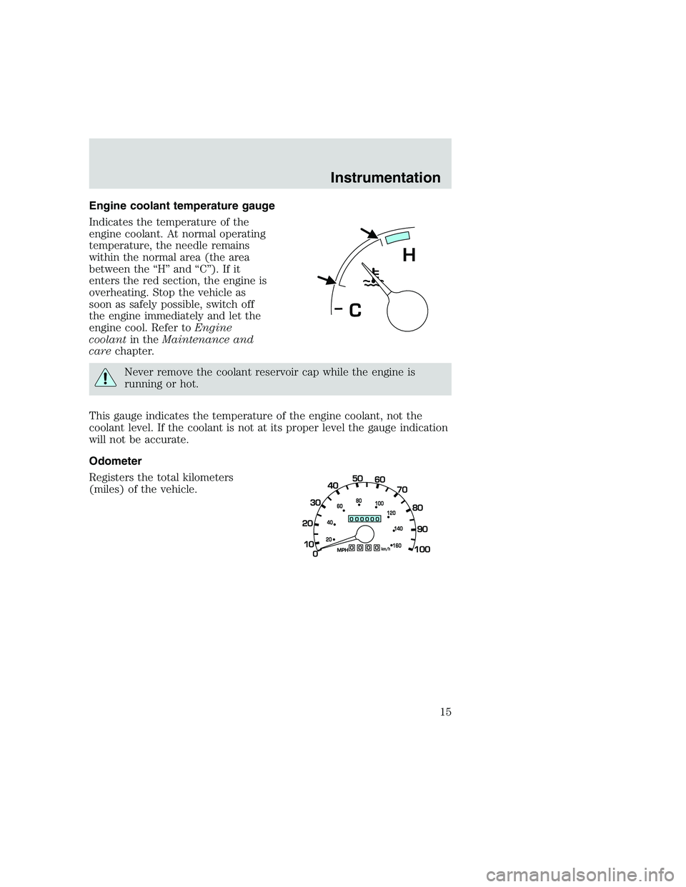 FORD F250 SUPER DUTY 1999 User Guide Engine coolant temperature gauge
Indicates the temperature of the
engine coolant. At normal operating
temperature, the needle remains
within the normal area (the area
between the “H” and “C”). FORD F250 SUPER DUTY 1999 User Guide Engine coolant temperature gauge
Indicates the temperature of the
engine coolant. At normal operating
temperature, the needle remains
within the normal area (the area
between the “H” and “C”).