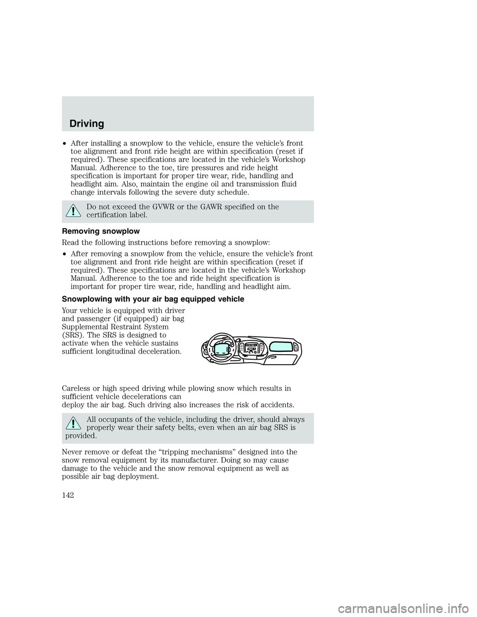 FORD F250 SUPER DUTY 1999  Owners Manual •After installing a snowplow to the vehicle, ensure the vehicle’s front
toe alignment and front ride height are within specification (reset if
required). These specifications are located in the ve