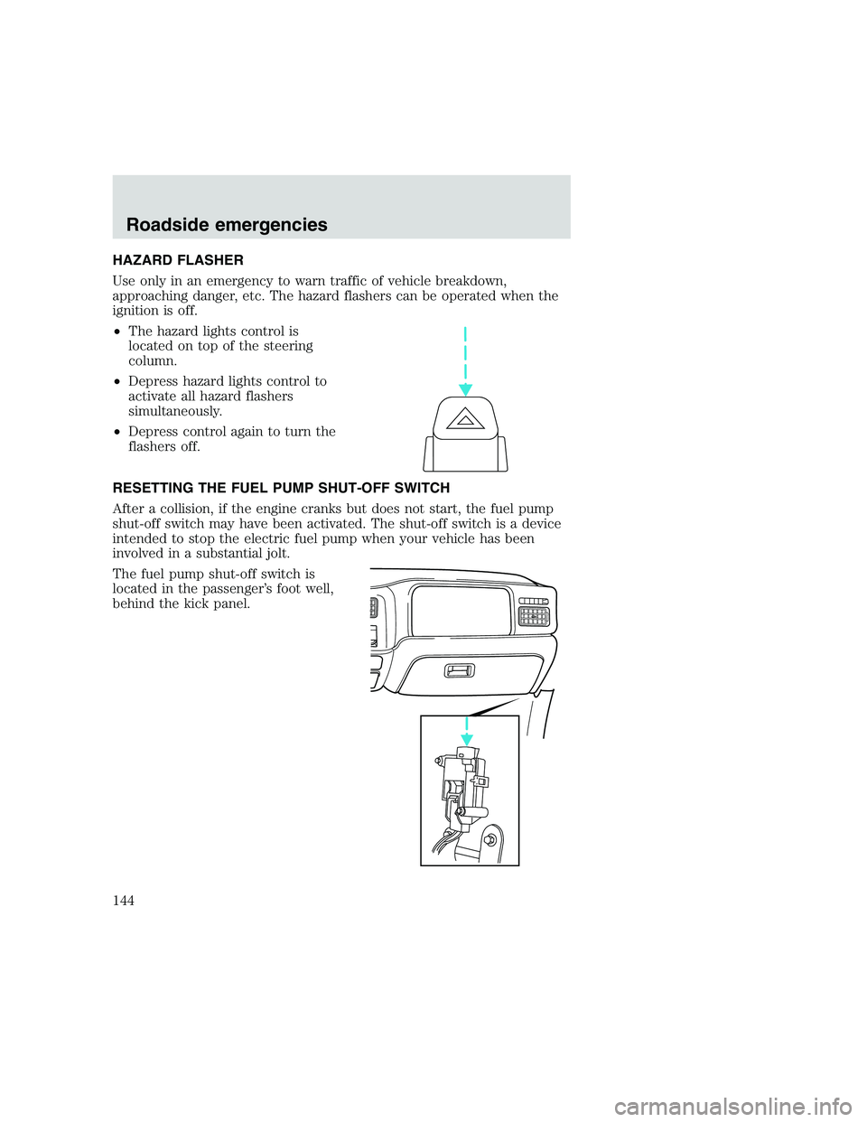FORD F250 SUPER DUTY 1999  Owners Manual HAZARD FLASHER
Use only in an emergency to warn traffic of vehicle breakdown,
approaching danger, etc. The hazard flashers can be operated when the
ignition is off.
•The hazard lights control is
loc