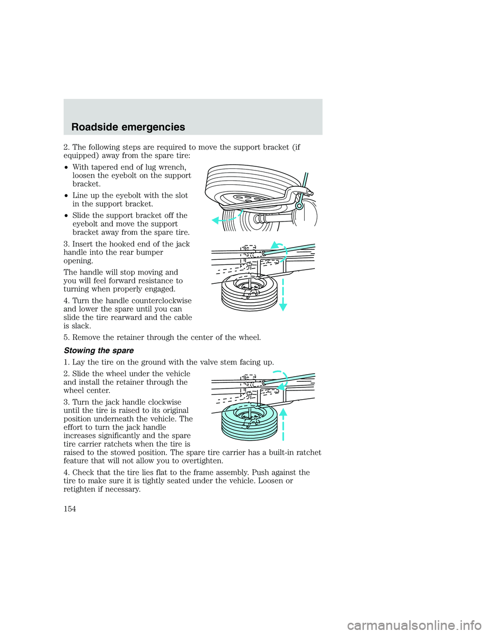 FORD F250 SUPER DUTY 1999  Owners Manual 2. The following steps are required to move the support bracket (if
equipped) away from the spare tire:
•With tapered end of lug wrench,
loosen the eyebolt on the support
bracket.
•Line up the eye