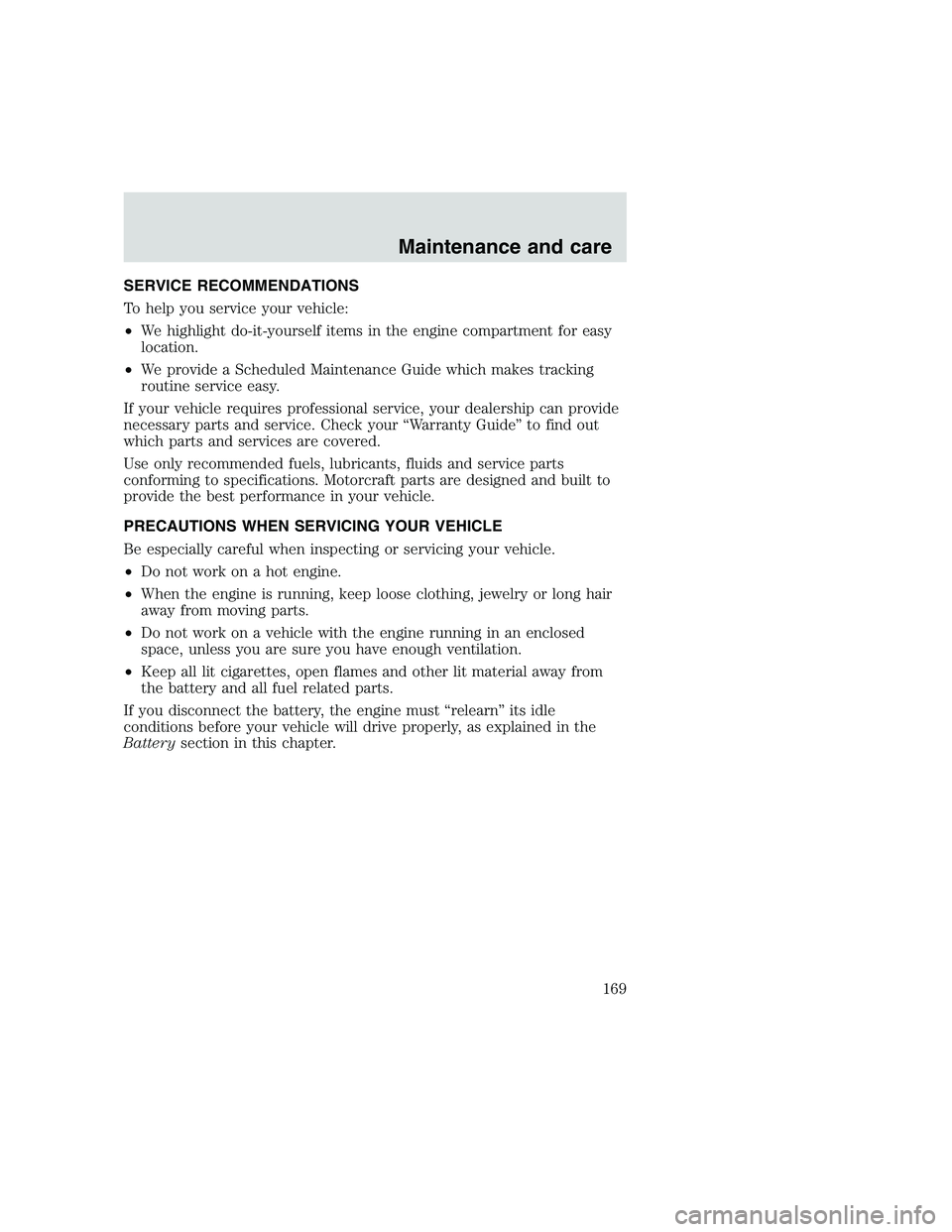 FORD F250 SUPER DUTY 1999  Owners Manual SERVICE RECOMMENDATIONS
To help you service your vehicle:
•We highlight do-it-yourself items in the engine compartment for easy
location.
•We provide a Scheduled Maintenance Guide which makes trac