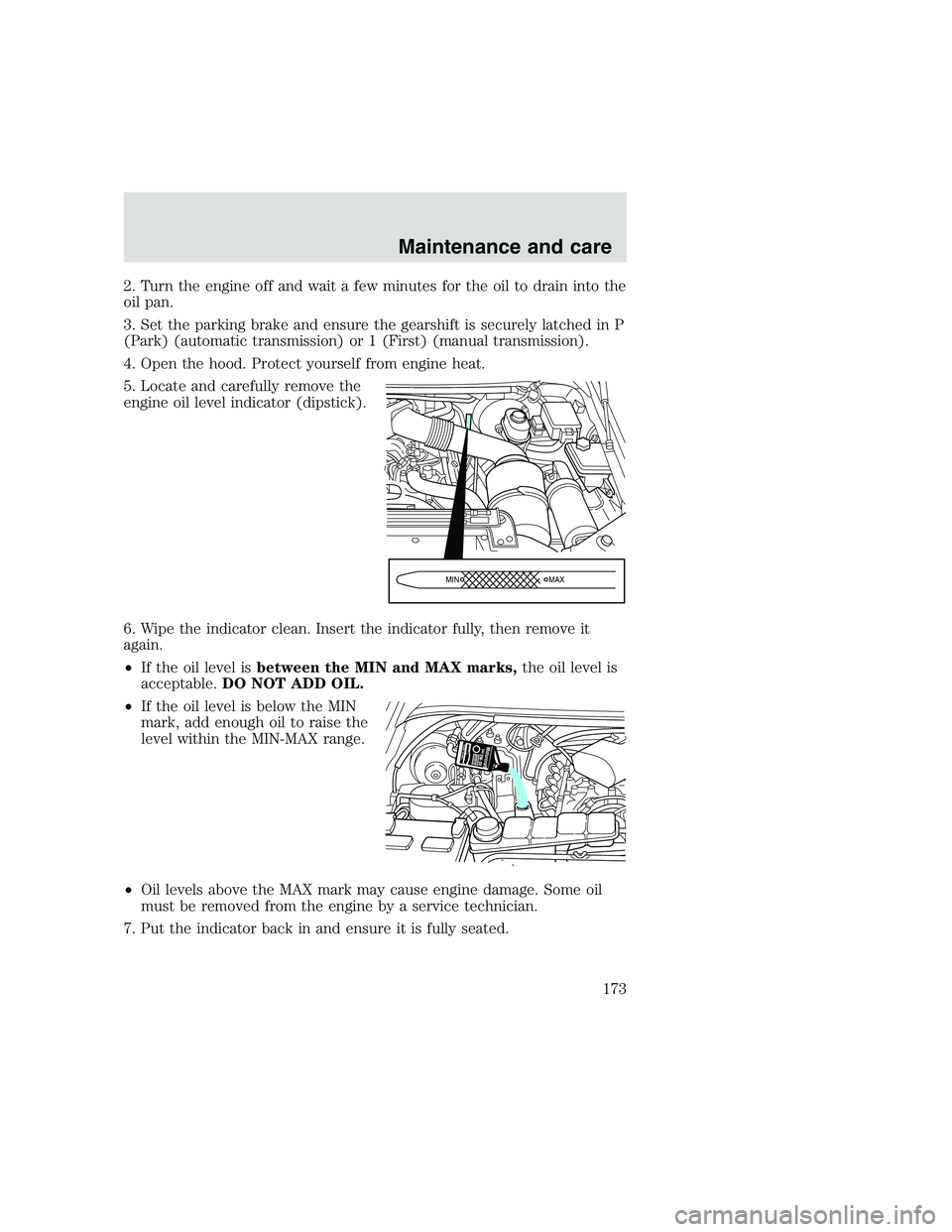 FORD F250 SUPER DUTY 1999  Owners Manual 2. Turn the engine off and wait a few minutes for the oil to drain into the
oil pan.
3. Set the parking brake and ensure the gearshift is securely latched in P
(Park) (automatic transmission) or 1 (Fi