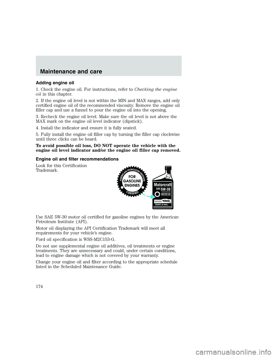 FORD F250 SUPER DUTY 1999  Owners Manual Adding engine oil
1. Check the engine oil. For instructions, refer toChecking the engine
oilin this chapter.
2. If the engine oil level is not within the MIN and MAX ranges, add only
certified engine 