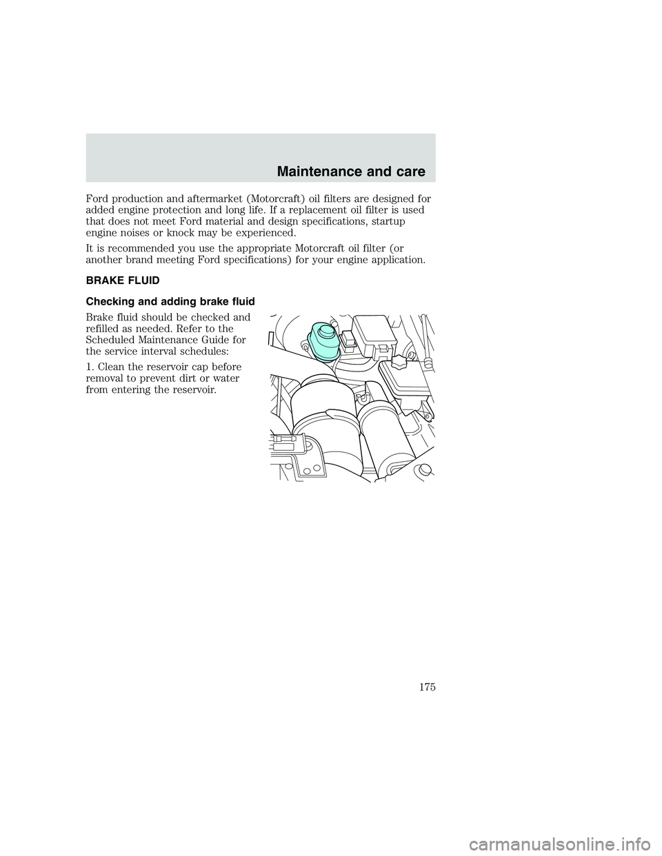 FORD F250 SUPER DUTY 1999  Owners Manual Ford production and aftermarket (Motorcraft) oil filters are designed for
added engine protection and long life. If a replacement oil filter is used
that does not meet Ford material and design specifi