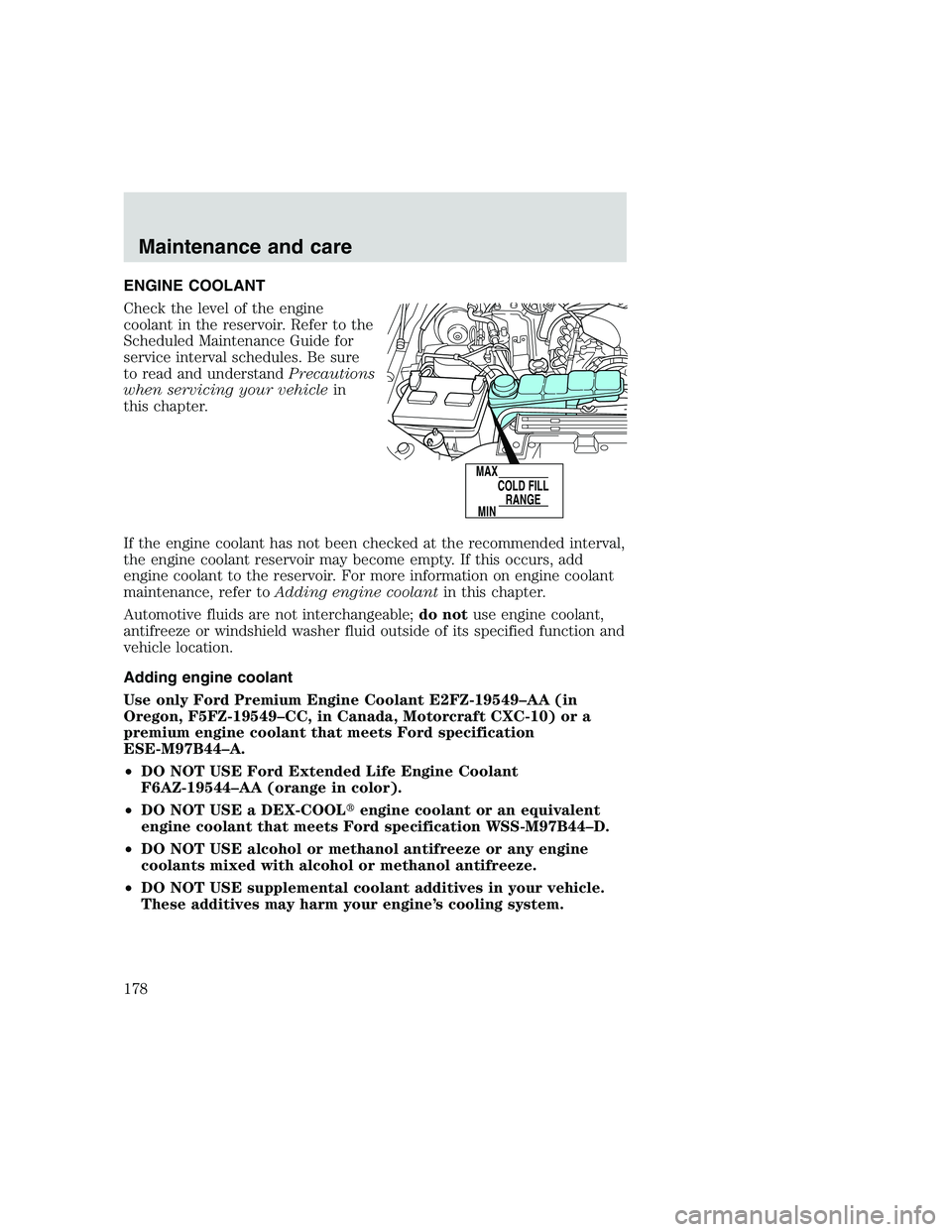 FORD F250 SUPER DUTY 1999  Owners Manual ENGINE COOLANT
Check the level of the engine
coolant in the reservoir. Refer to the
Scheduled Maintenance Guide for
service interval schedules. Be sure
to read and understandPrecautions
when servicing