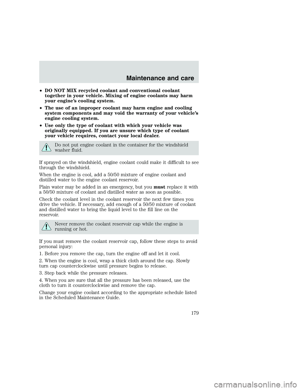 FORD F250 SUPER DUTY 1999  Owners Manual •DO NOT MIX recycled coolant and conventional coolant
together in your vehicle. Mixing of engine coolants may harm
your engine’s cooling system.
•The use of an improper coolant may harm engine a