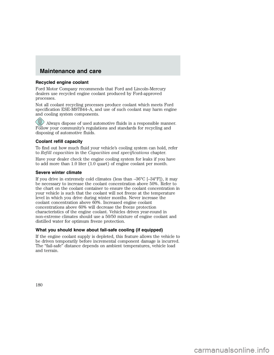 FORD F250 SUPER DUTY 1999  Owners Manual Recycled engine coolant
Ford Motor Company recommends that Ford and Lincoln-Mercury
dealers use recycled engine coolant produced by Ford-approved
processes.
Not all coolant recycling processes produce