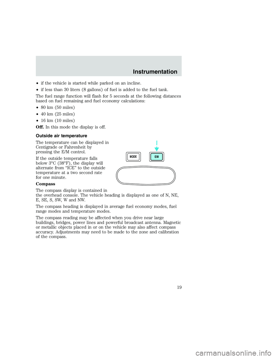 FORD F250 SUPER DUTY 1999 User Guide •if the vehicle is started while parked on an incline.
•if less than 30 liters (8 gallons) of fuel is added to the fuel tank.
The fuel range function will flash for 5 seconds at the following dist FORD F250 SUPER DUTY 1999 User Guide •if the vehicle is started while parked on an incline.
•if less than 30 liters (8 gallons) of fuel is added to the fuel tank.
The fuel range function will flash for 5 seconds at the following dist