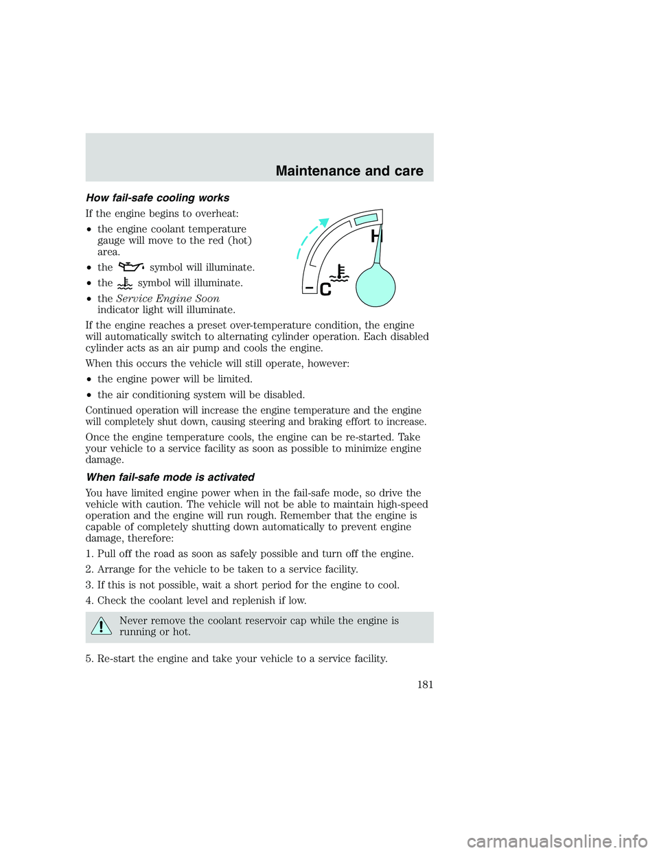 FORD F250 SUPER DUTY 1999  Owners Manual How fail-safe cooling works
If the engine begins to overheat:
•the engine coolant temperature
gauge will move to the red (hot)
area.
•the
symbol will illuminate.
•the
symbol will illuminate.
•