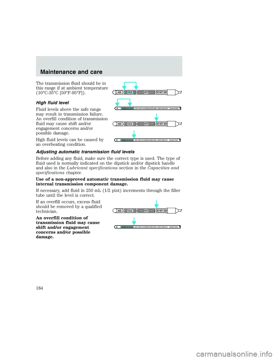 FORD F250 SUPER DUTY 1999  Owners Manual The transmission fluid should be in
this range if at ambient temperature
(10°C-35°C [50°F-95°F]).
High fluid level
Fluid levels above the safe range
may result in transmission failure.
An overfill