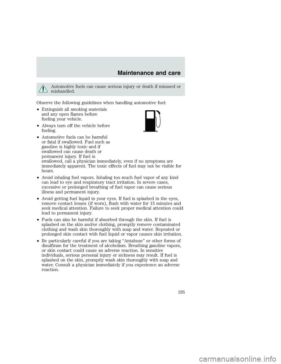 FORD F250 SUPER DUTY 1999  Owners Manual Automotive fuels can cause serious injury or death if misused or
mishandled.
Observe the following guidelines when handling automotive fuel:
•Extinguish all smoking materials
and any open flames bef