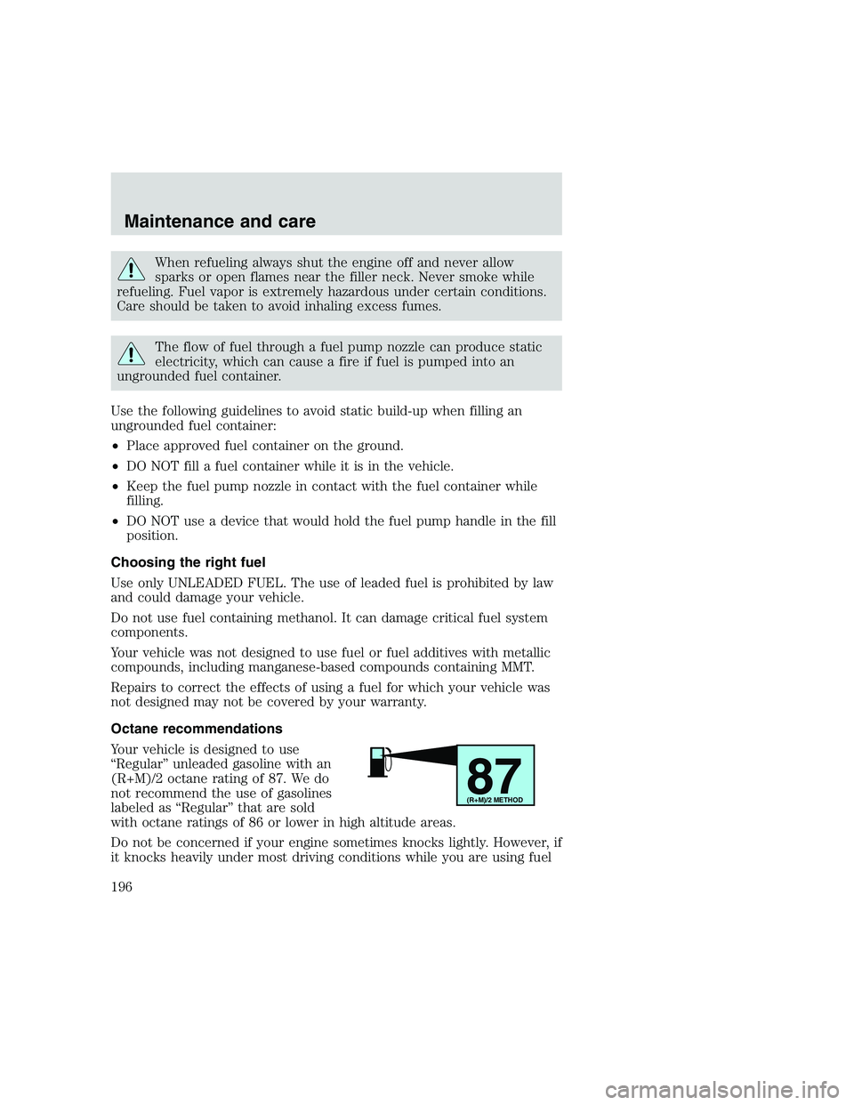 FORD F250 SUPER DUTY 1999  Owners Manual When refueling always shut the engine off and never allow
sparks or open flames near the filler neck. Never smoke while
refueling. Fuel vapor is extremely hazardous under certain conditions.
Care shou