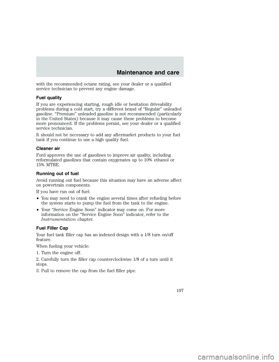 FORD F250 SUPER DUTY 1999  Owners Manual with the recommended octane rating, see your dealer or a qualified
service technician to prevent any engine damage.
Fuel quality
If you are experiencing starting, rough idle or hesitation driveability