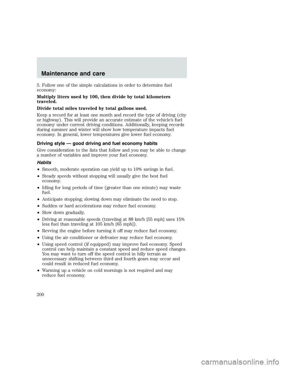 FORD F250 SUPER DUTY 1999  Owners Manual 5. Follow one of the simple calculations in order to determine fuel
economy:
Multiply liters used by 100, then divide by total kilometers
traveled.
Divide total miles traveled by total gallons used.
K