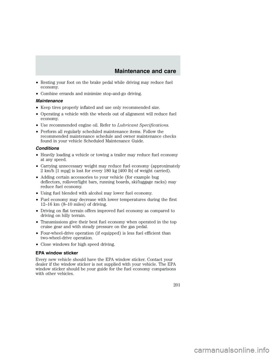FORD F250 SUPER DUTY 1999  Owners Manual •Resting your foot on the brake pedal while driving may reduce fuel
economy.
•Combine errands and minimize stop-and-go driving.
Maintenance
•Keep tires properly inflated and use only recommended