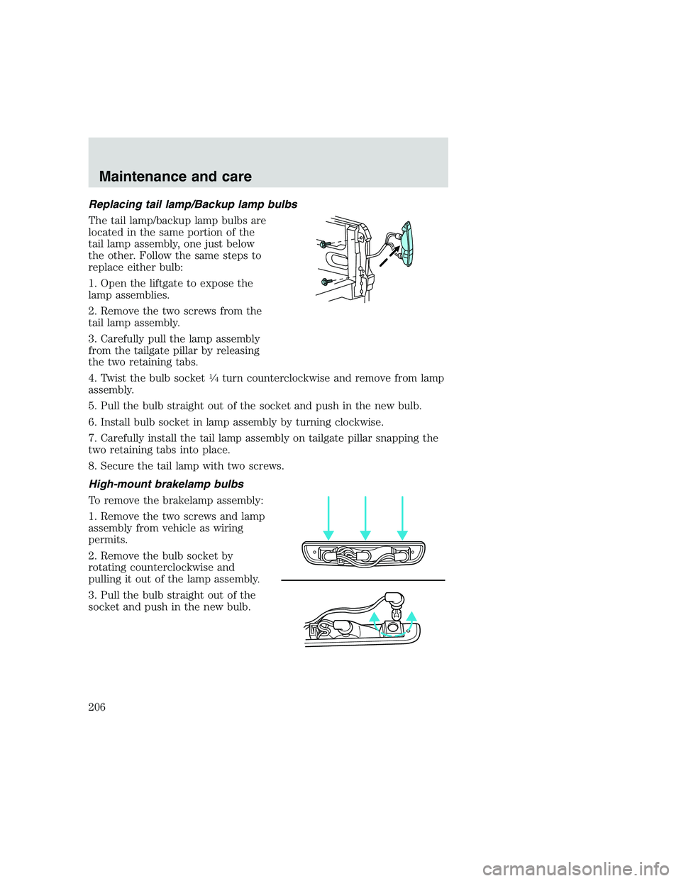 FORD F250 SUPER DUTY 1999  Owners Manual Replacing tail lamp/Backup lamp bulbs
The tail lamp/backup lamp bulbs are
located in the same portion of the
tail lamp assembly, one just below
the other. Follow the same steps to
replace either bulb: