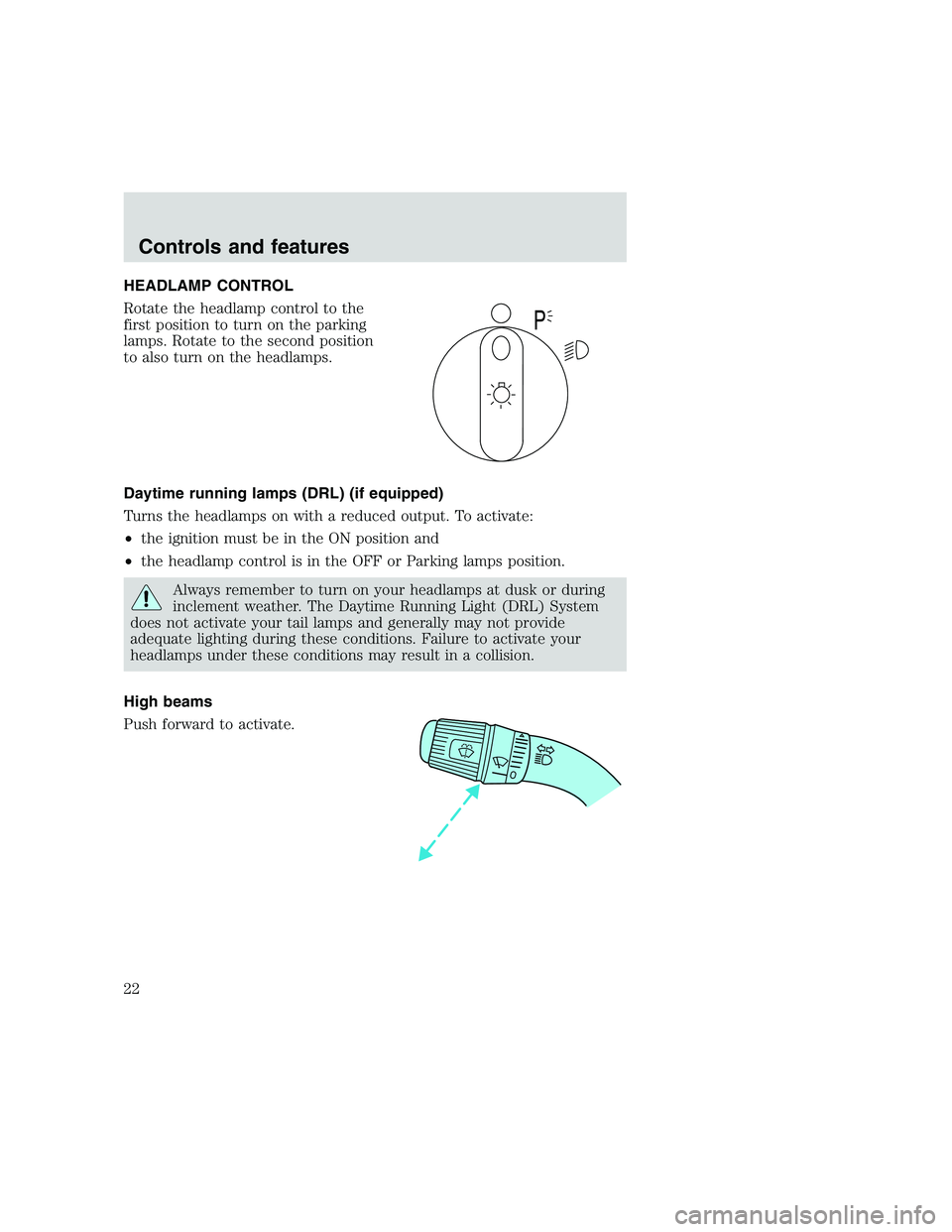 FORD F250 SUPER DUTY 1999 Owners Manual HEADLAMP CONTROL
Rotate the headlamp control to the
first position to turn on the parking
lamps. Rotate to the second position
to also turn on the headlamps.
Daytime running lamps (DRL) (if equipped)
FORD F250 SUPER DUTY 1999 Owners Manual HEADLAMP CONTROL
Rotate the headlamp control to the
first position to turn on the parking
lamps. Rotate to the second position
to also turn on the headlamps.
Daytime running lamps (DRL) (if equipped)