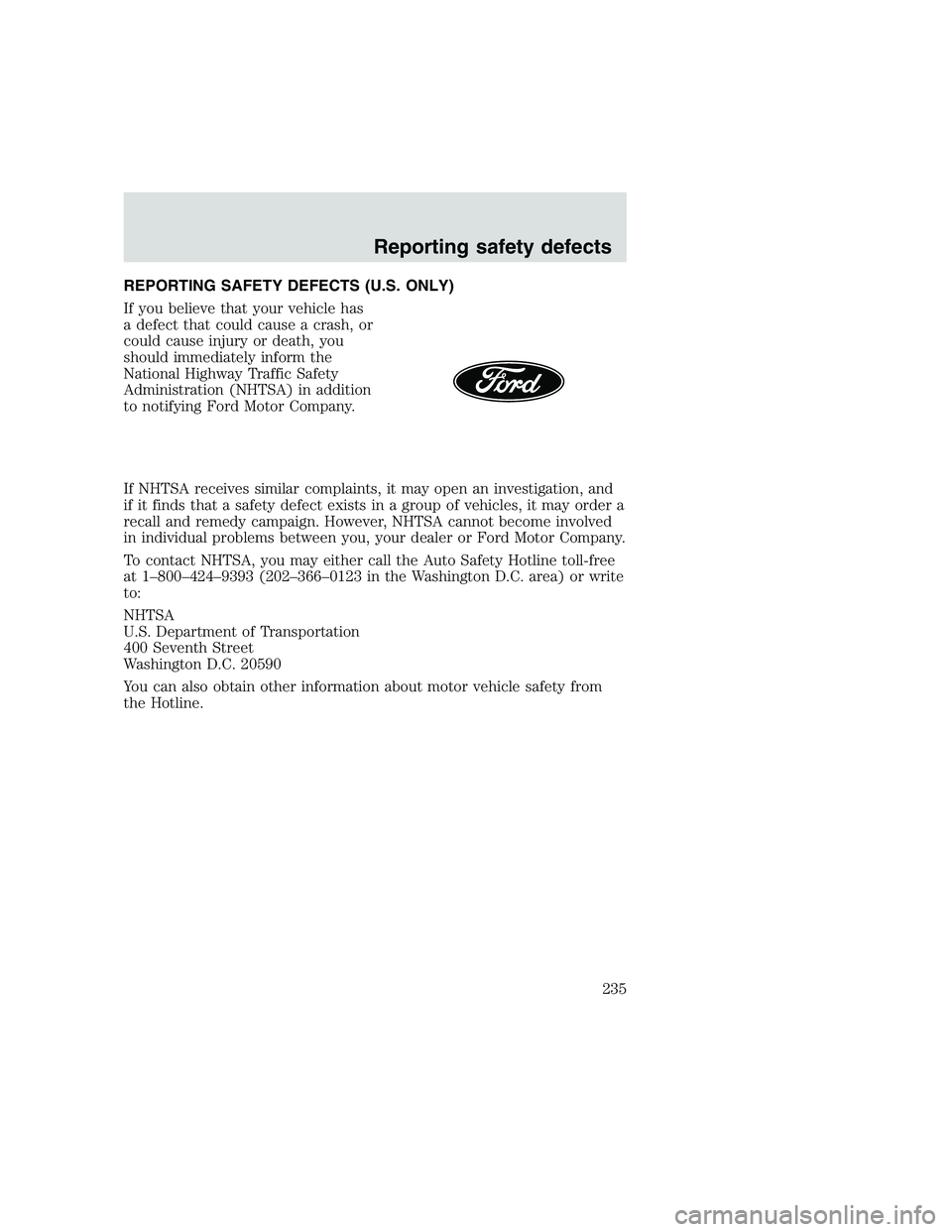 FORD F250 SUPER DUTY 1999 Owners Manual REPORTING SAFETY DEFECTS (U.S. ONLY)
If you believe that your vehicle has
a defect that could cause a crash, or
could cause injury or death, you
should immediately inform the
National Highway Traffic FORD F250 SUPER DUTY 1999 Owners Manual REPORTING SAFETY DEFECTS (U.S. ONLY)
If you believe that your vehicle has
a defect that could cause a crash, or
could cause injury or death, you
should immediately inform the
National Highway Traffic