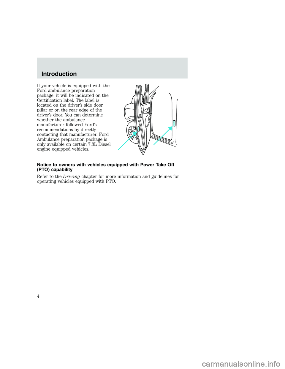 FORD F250 SUPER DUTY 1999  Owners Manual If your vehicle is equipped with the
Ford ambulance preparation
package, it will be indicated on the
Certification label. The label is
located on the driver’s side door
pillar or on the rear edge of