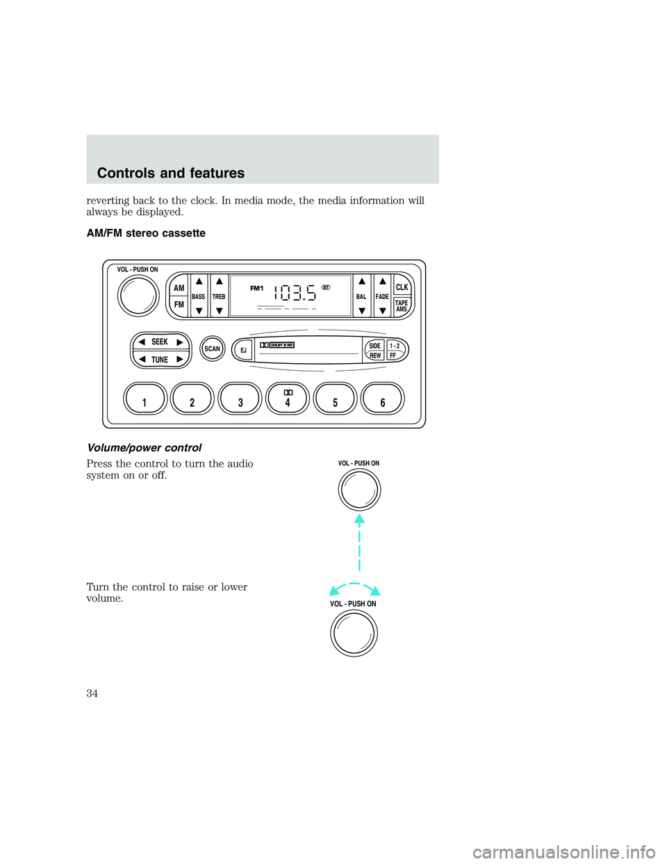 FORD F250 SUPER DUTY 1999 Owners Guide reverting back to the clock. In media mode, the media information will
always be displayed.
AM/FM stereo cassette
Volume/power control
Press the control to turn the audio
system on or off.
Turn the co