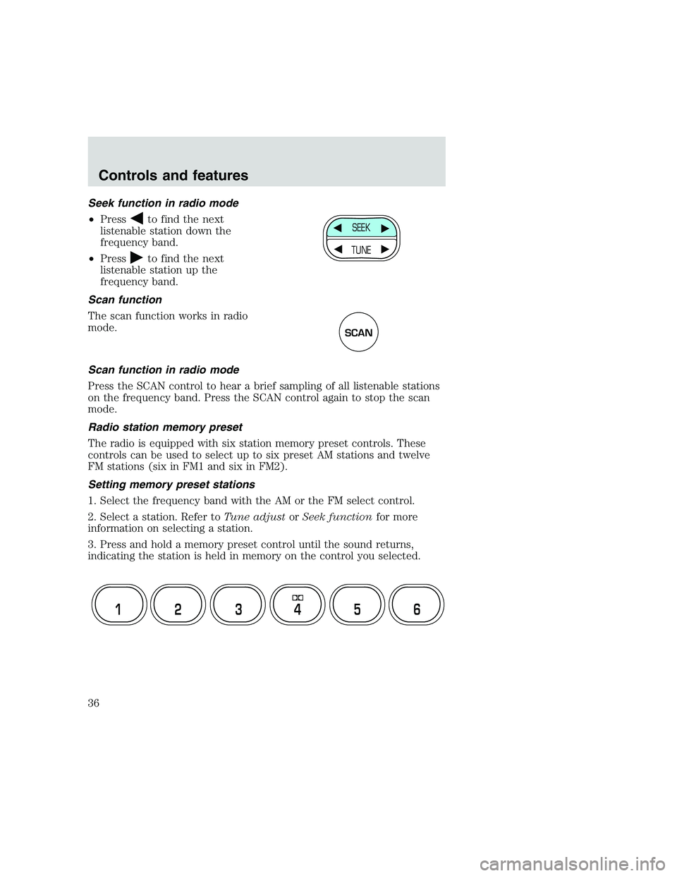 FORD F250 SUPER DUTY 1999 Owners Guide Seek function in radio mode
•Press
to find the next
listenable station down the
frequency band.
•Press
to find the next
listenable station up the
frequency band.
Scan function
The scan function wo