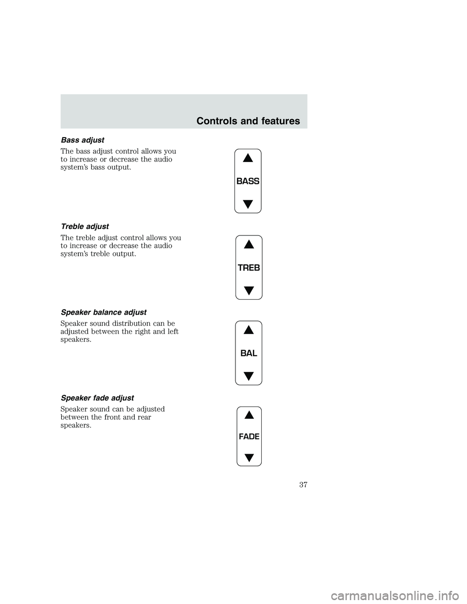 FORD F250 SUPER DUTY 1999 Owners Guide Bass adjust
The bass adjust control allows you
to increase or decrease the audio
system’s bass output.
Treble adjust
The treble adjust control allows you
to increase or decrease the audio
system’s