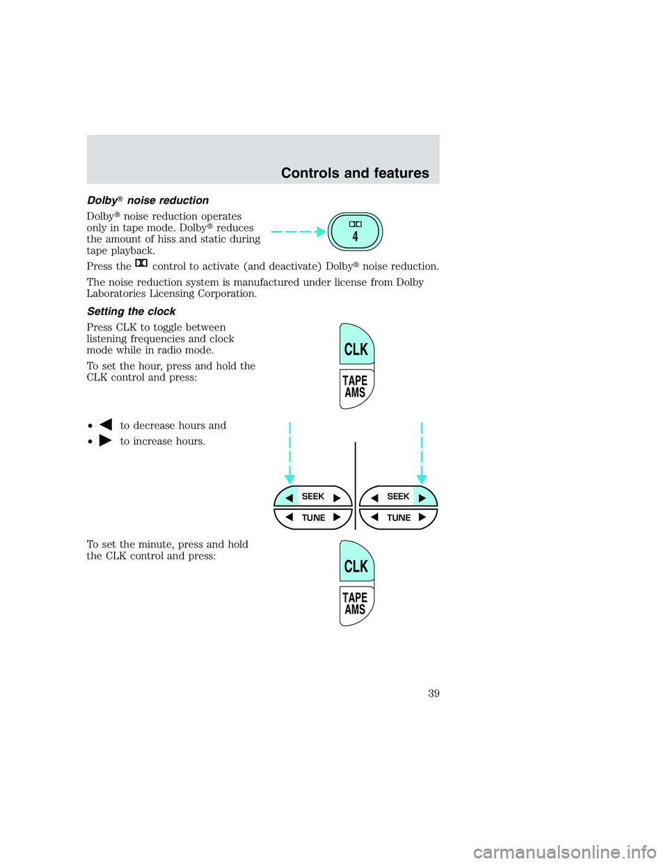 FORD F250 SUPER DUTY 1999 Owners Guide Dolbynoise reduction
Dolbynoise reduction operates
only in tape mode. Dolbyreduces
the amount of hiss and static during
tape playback.
Press the
control to activate (and deactivate) Dolbynoise red