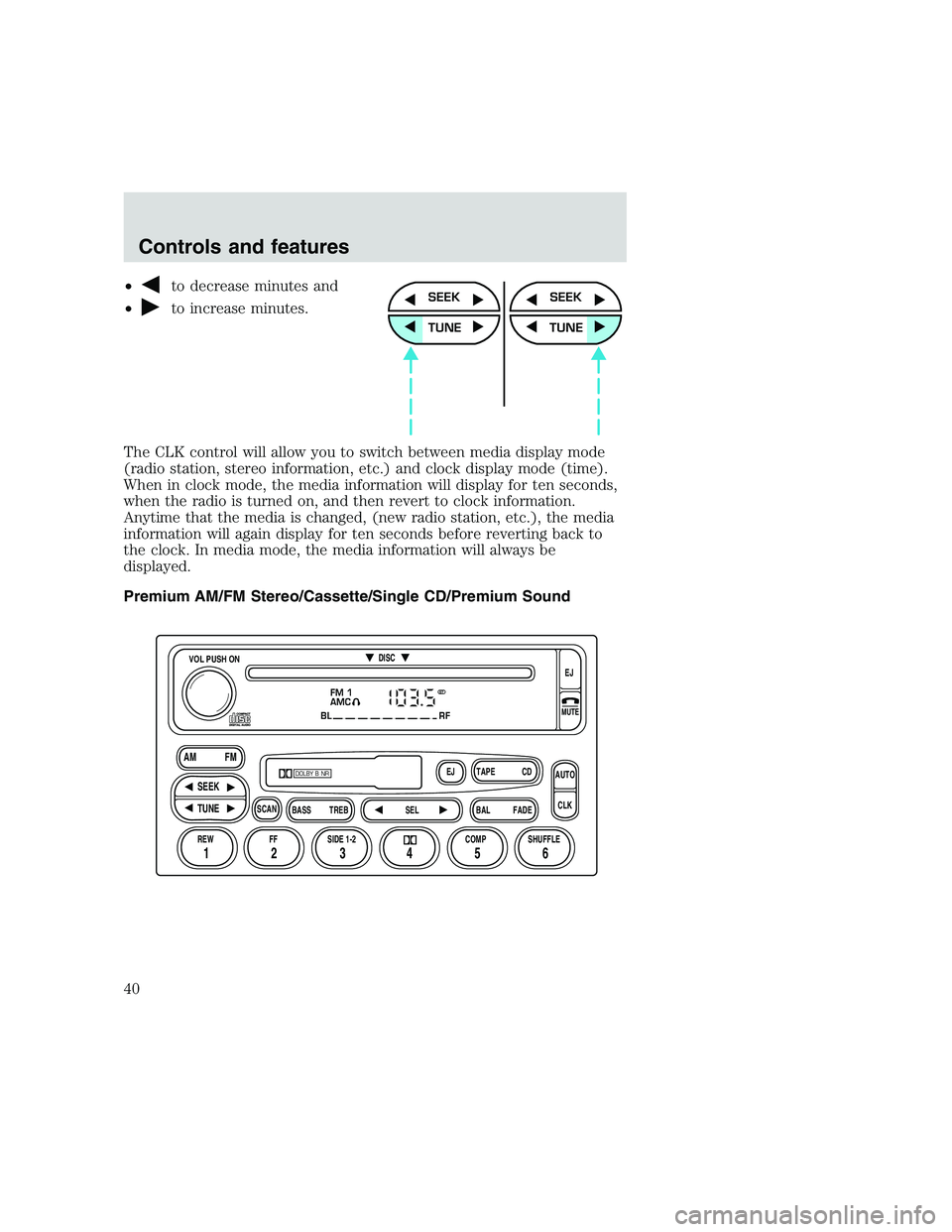 FORD F250 SUPER DUTY 1999 Owners Guide •to decrease minutes and
•
to increase minutes.
The CLK control will allow you to switch between media display mode
(radio station, stereo information, etc.) and clock display mode (time).
When in