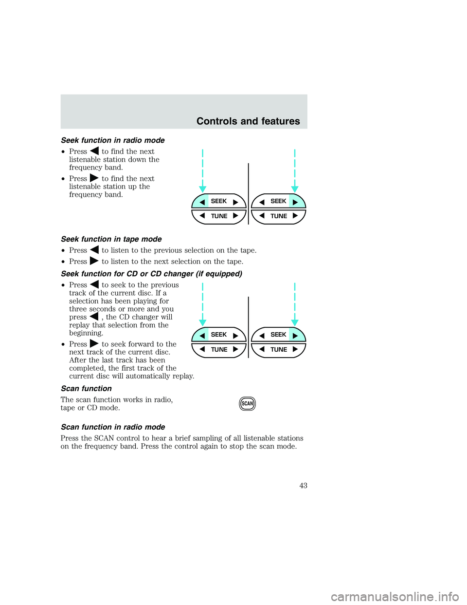 FORD F250 SUPER DUTY 1999 Service Manual Seek function in radio mode
•Press
to find the next
listenable station down the
frequency band.
•Press
to find the next
listenable station up the
frequency band.
Seek function in tape mode
•Pres FORD F250 SUPER DUTY 1999 Service Manual Seek function in radio mode
•Press
to find the next
listenable station down the
frequency band.
•Press
to find the next
listenable station up the
frequency band.
Seek function in tape mode
•Pres