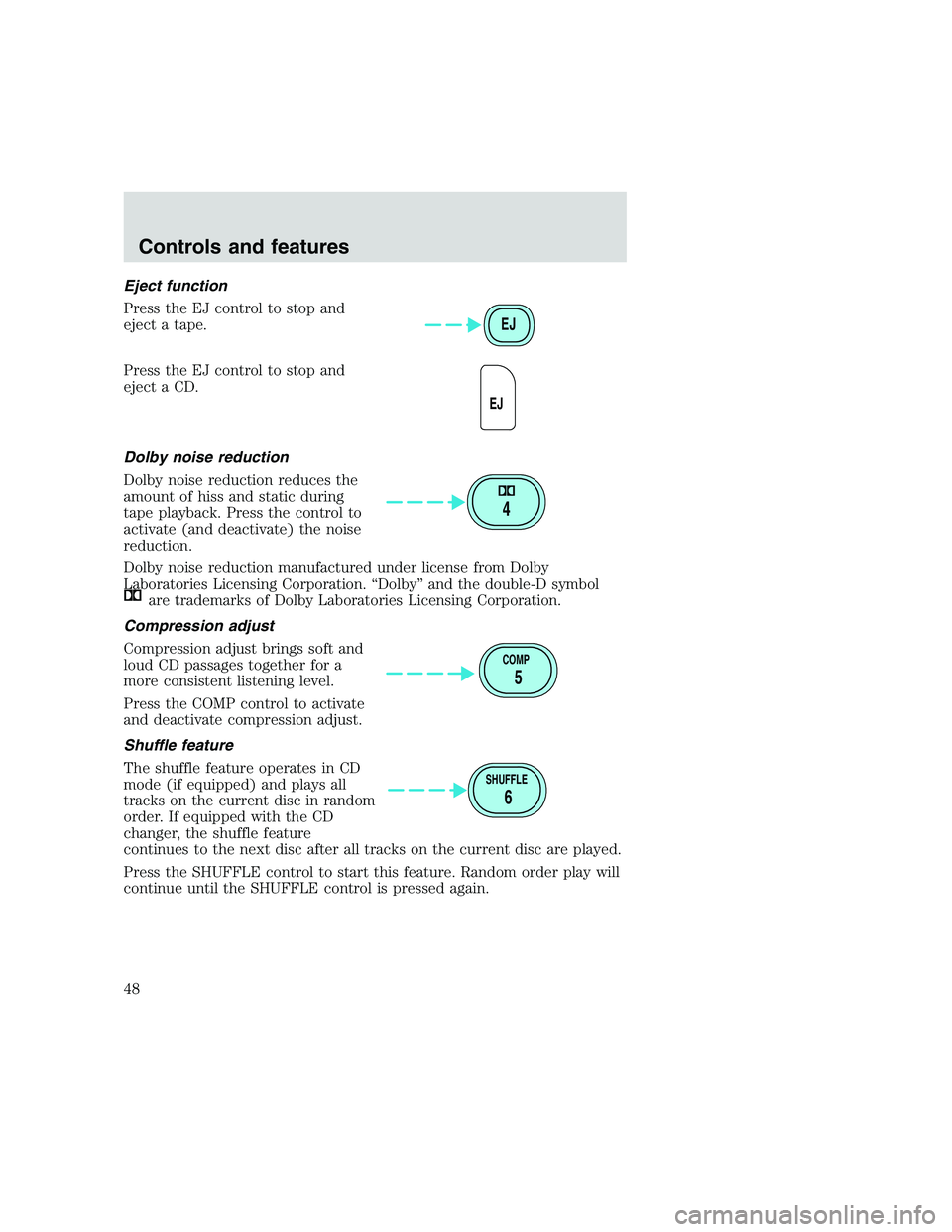 FORD F250 SUPER DUTY 1999 Service Manual Eject function
Press the EJ control to stop and
eject a tape.
Press the EJ control to stop and
eject a CD.
Dolby noise reduction
Dolby noise reduction reduces the
amount of hiss and static during
tape FORD F250 SUPER DUTY 1999 Service Manual Eject function
Press the EJ control to stop and
eject a tape.
Press the EJ control to stop and
eject a CD.
Dolby noise reduction
Dolby noise reduction reduces the
amount of hiss and static during
tape