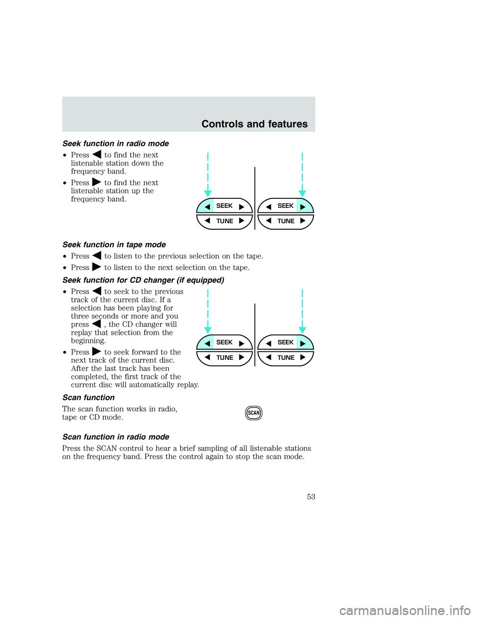 FORD F250 SUPER DUTY 1999 Workshop Manual Seek function in radio mode
•Press
to find the next
listenable station down the
frequency band.
•Press
to find the next
listenable station up the
frequency band.
Seek function in tape mode
•Pres