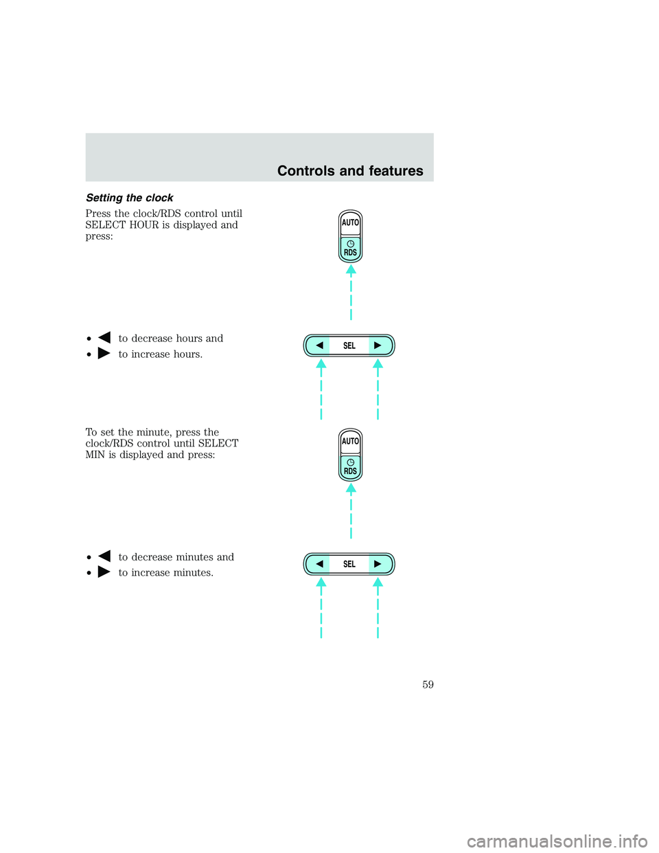 FORD F250 SUPER DUTY 1999 Workshop Manual Setting the clock
Press the clock/RDS control until
SELECT HOUR is displayed and
press:
•
to decrease hours and
•
to increase hours.
To set the minute, press the
clock/RDS control until SELECT
MIN