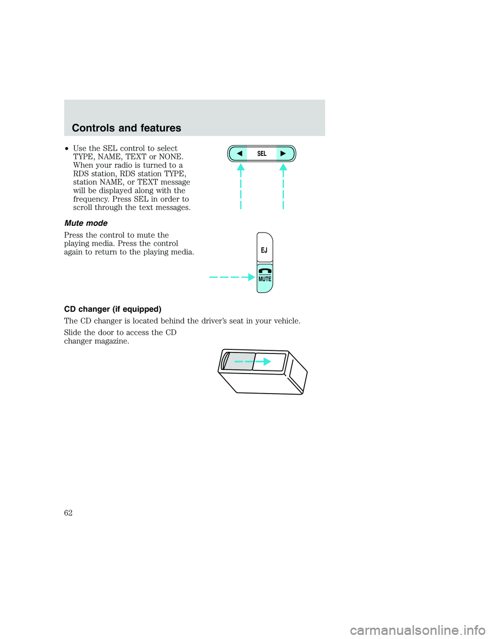FORD F250 SUPER DUTY 1999 Repair Manual •Use the SEL control to select
TYPE, NAME, TEXT or NONE.
When your radio is turned to a
RDS station, RDS station TYPE,
station NAME, or TEXT message
will be displayed along with the
frequency. Press